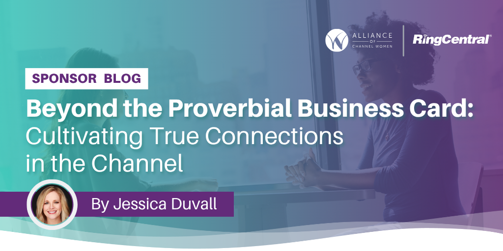 Beyond the Proverbial Business Card: Cultivating True Connections in the Channel