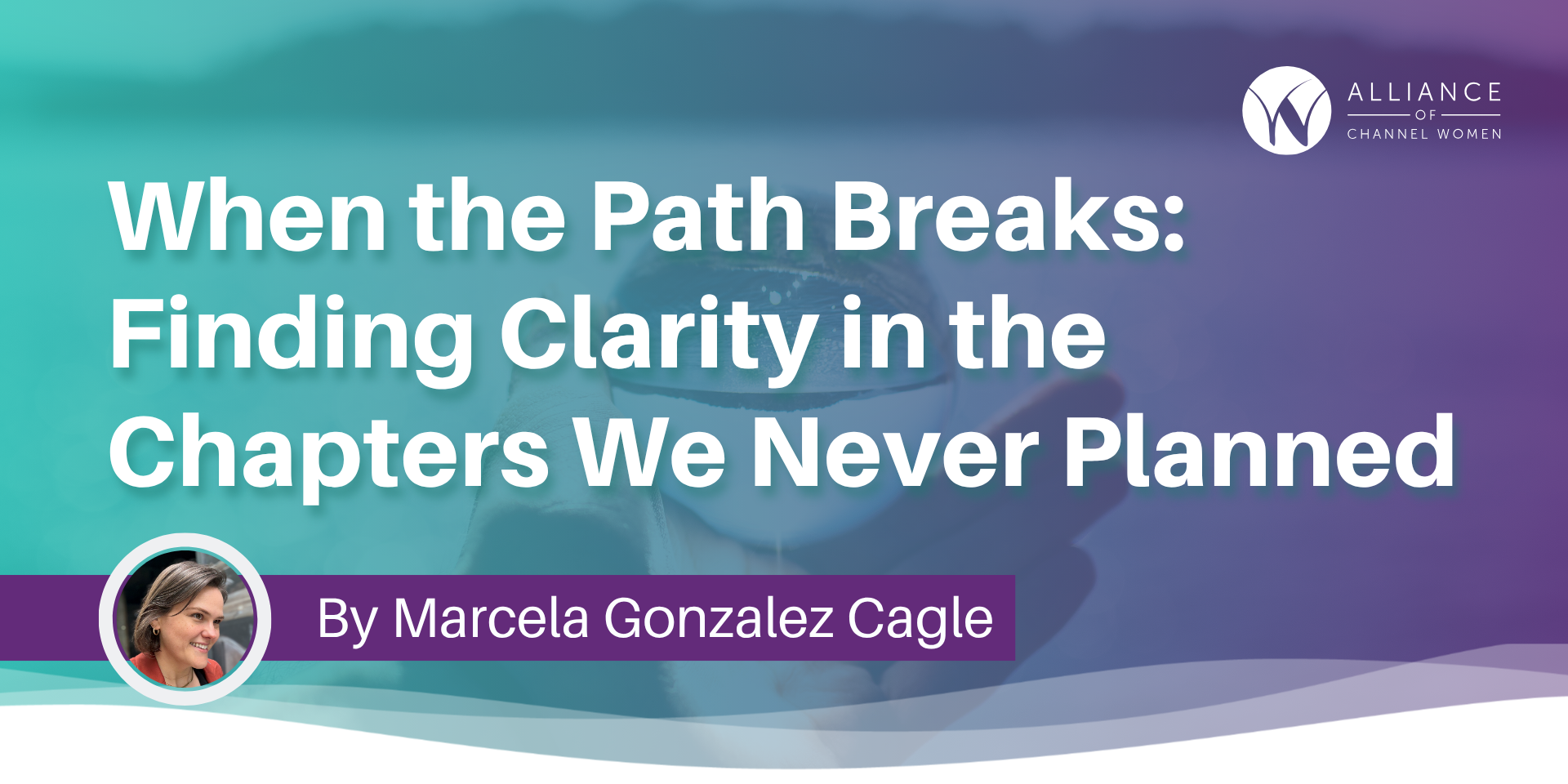 When the Path Breaks: Finding Clarity in the Chapters We Never Planned